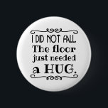 Chapa Redonda De 5 Cm Floor Hug Funny<br><div class="desc">Un botón divertido para explicar esas caídas incómodas. Hace un gran regalo mordaz,  un favor de fiesta,  o tratate por ti mismo.</div>