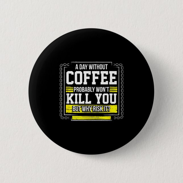 Chapa Redonda De 5 Cm Funny Coffee Gift - Day Without Coffee Won't Kill  (Anverso)