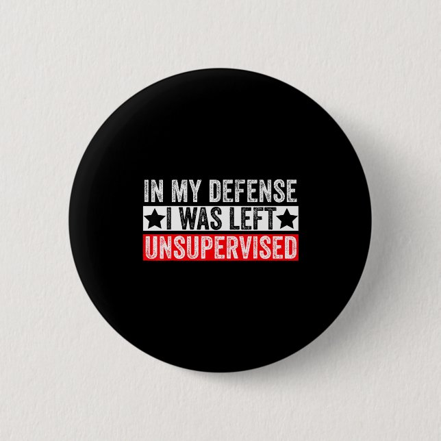 Chapa Redonda De 5 Cm Funny In My Defense I Was Left Unsupervised Sarcas (Anverso)