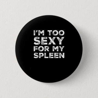 Chapa Redonda De 5 Cm Funny Spleen Removal I'm Too Sexy For My Spleen