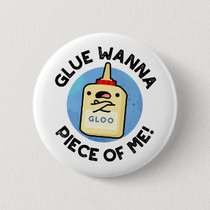 Chapa Redonda De 5 Cm Glue Wanna Piece Of Me Funny Pun