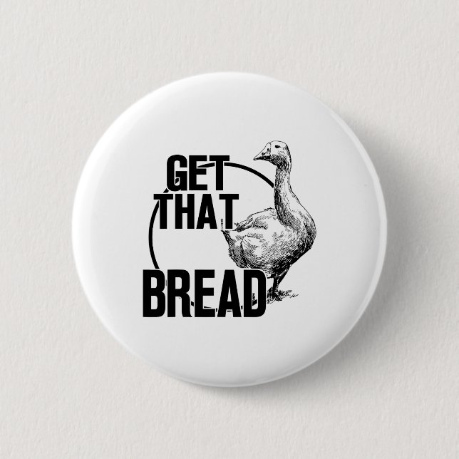 Chapa Redonda De 5 Cm Goose Get That Bread (Anverso)