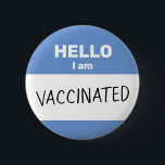Chapa Redonda De 5 Cm Hello I am Vaccinated Button<br><div class="desc">Whether for safety reasons, or for pride, you can share your coronavirus (or other disease) vaccination status with this button! Celebrate the eventual end to the covid-19 pandemic with this design simulating one of those Hello stickers you might wear at a meet-and-greet. This one is blue and says Vaccinated in...</div>