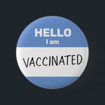 Chapa Redonda De 5 Cm Hello I am Vaccinated Button<br><div class="desc">Whether for safety reasons, or for pride, you can share your coronavirus (or other disease) vaccination status with this button! Celebrate the eventual end to the covid-19 pandemic with this design simulating one of those Hello stickers you might wear at a meet-and-greet. This one is blue and says Vaccinated in...</div>