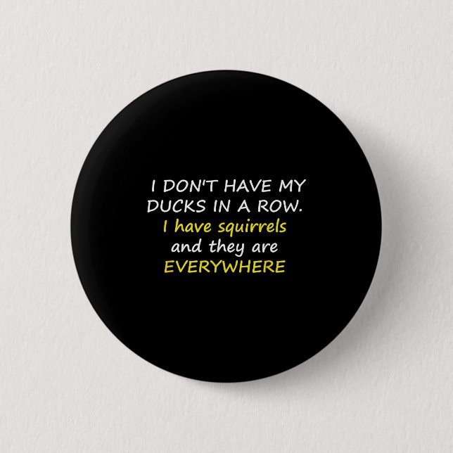 Chapa Redonda De 5 Cm I Don't Have My Ducks In A Row.  (Anverso)