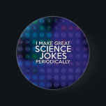 CHAPA REDONDA DE 5 CM I MAKE GREAT SCIENCE JOKES PERIODICALLY<br><div class="desc">I MAKE GREAT SCIENCE JOKES PERIODICALLY. Cool,  trendy and fun science inspired design. A gift for all scientists,  science teachers,  science students,  in short any science geek in your life (and that includes you)! Designed by Science Geekness© at http://www.zazzle.com/sciencegeekness*</div>