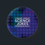 CHAPA REDONDA DE 5 CM I MAKE GREAT SCIENCE JOKES PERIODICALLY<br><div class="desc">I MAKE GREAT SCIENCE JOKES PERIODICALLY. Cool,  trendy and fun science inspired design. A gift for all scientists,  science teachers,  science students,  in short any science geek in your life (and that includes you)! Designed by Science Geekness© at http://www.zazzle.com/sciencegeekness*</div>