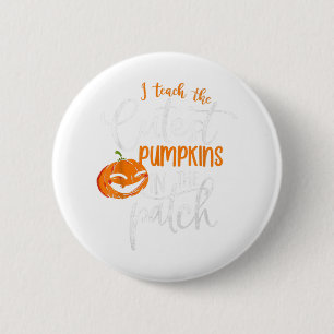 Chapa Redonda De 5 Cm I Teach The Cutest Pumpkins In The Patch Teacher H