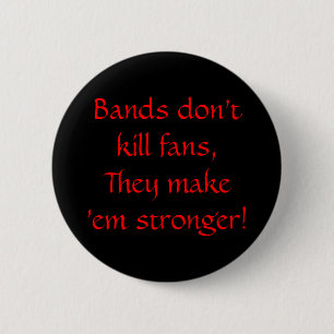 Chapa Redonda De 5 Cm ¡Las bandas no matan a fans, ellas las hacen más