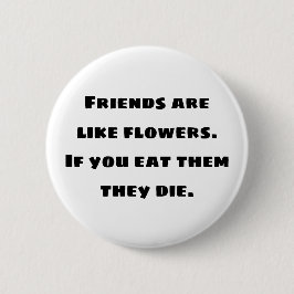 Chapa Redonda De 5 Cm Los amigos son como flores. Si los comes mueren