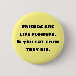 Chapa Redonda De 5 Cm Los amigos son como flores. Si los comes mueren