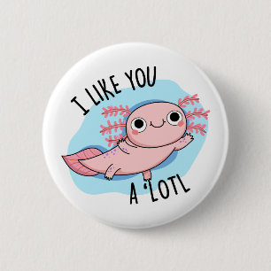 Chapa Redonda De 5 Cm Me Gustas Un Muy Gracioso Axolotl Pun
