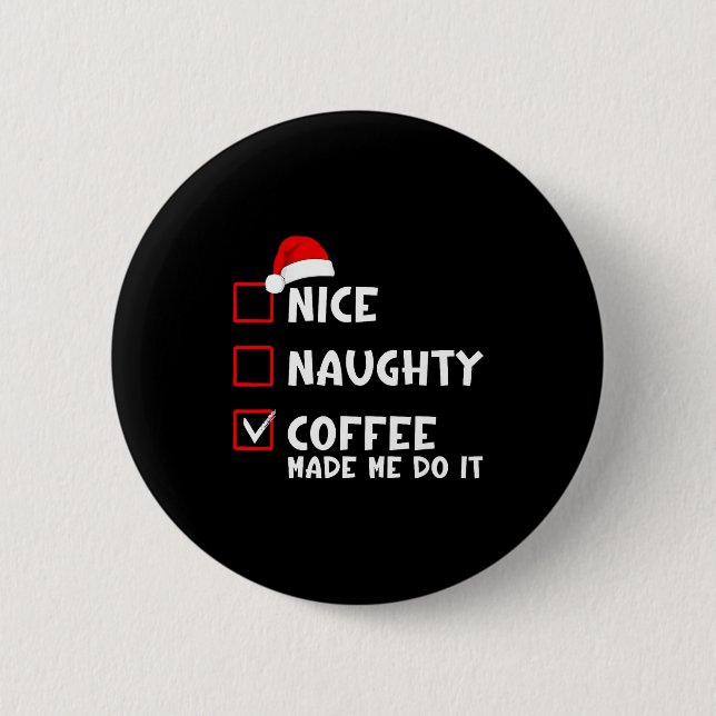 Chapa Redonda De 5 Cm Nice Naughty Coffee Made Me Do It Funny Christmas  (Anverso)