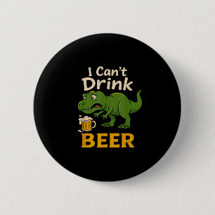 Chapa Redonda De 5 Cm No puedo beber cerveza Dinosaur Funny T-rex Beer D