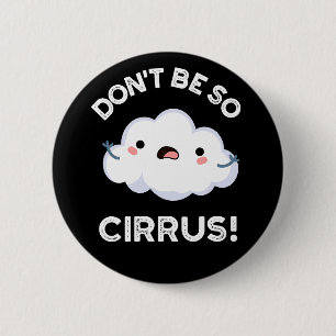 Chapa Redonda De 5 Cm No seas tan gracioso Cirrus Cloud Pun oscuro BG