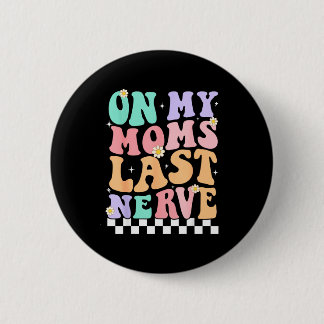 Chapa Redonda De 5 Cm On My Moms Last Nerve Funny Groovy Quote For Kids 