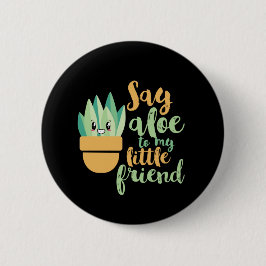 Chapa Redonda De 5 Cm Say Aloe To My Little Friend Funny Gardening Pun