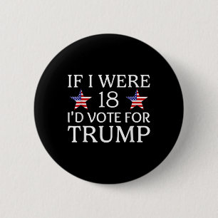 Chapa Redonda De 5 Cm Si tuviera 18 años, votaría por Trump Graciosos ni