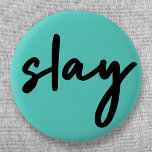 Chapa Redonda De 5 Cm Slay | Moderno y moderno estilo de moda Cyan Green<br><div class="desc">Simple,  elegante,  de moda "slay" cita urbana botón de arte en la moderna tipografía de estilo minimalista de escritura a mano en negro sobre un fondo verde cian inspirado en la belleza,  luciendo impresionante,  matándolo y el poder chica!</div>