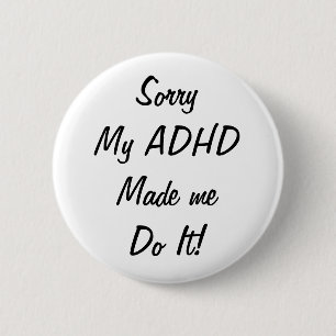 Chapa Redonda De 5 Cm Sorry My ADHD Made Me Do It! Badge Pin Button