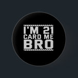 Chapa Redonda De 5 Cm Tengo 21 Card Me Bro Funny 21st Birthday Legal Dri<br><div class="desc">divertido,  legal,  edad,  cumpleaños,  regalo,  bebida,  sarcástico,  cita,  ella,  él</div>