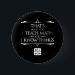 Chapa Redonda De 5 Cm That's What I Do I Teach Math & Know Things<br><div class="desc">That’s What I Do, I Teach Math And I Know Things. This funny quote math lover accessory would make a great gift for a math teacher or math geek. Wear this to your next math class and make your friends & students laugh! Are you a high school, middle school or...</div>