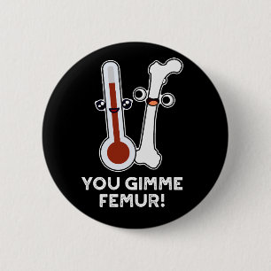 Chapa Redonda De 5 Cm Tu Gimme Femur Canción Graciosa Bone Pun Dark BG