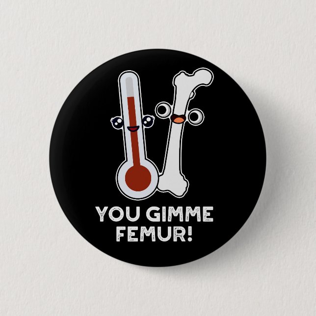 Chapa Redonda De 5 Cm Tu Gimme Femur Canción Graciosa Bone Pun Dark BG (Anverso)