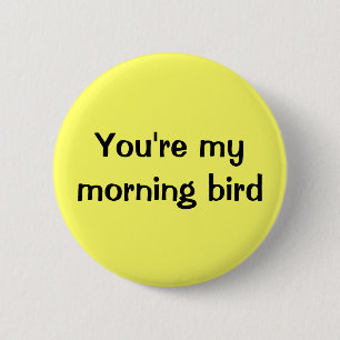 Chapa Redonda De 5 Cm Usted es mi pájaro de la mañana