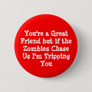 Chapa Redonda De 5 Cm Usted es un gran amigo pero si los zombis ChaseU…
