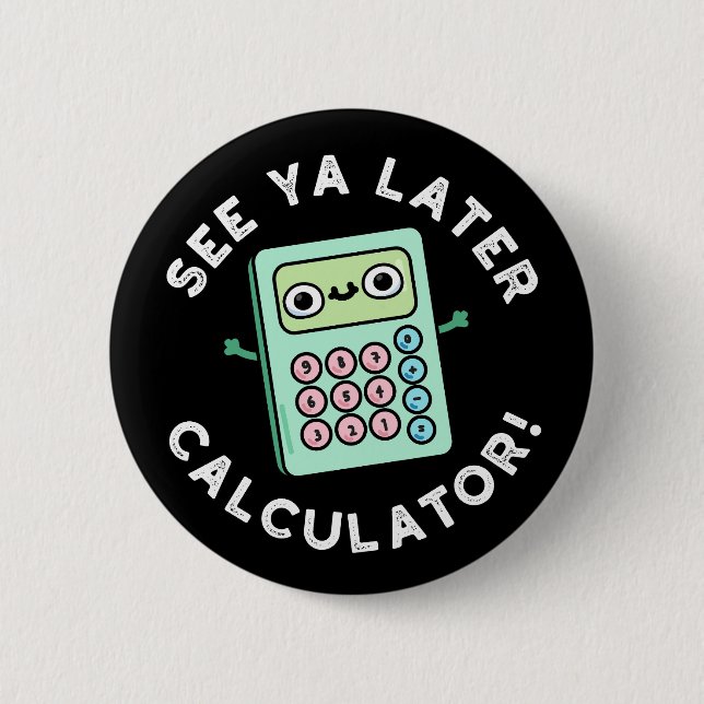 Chapa Redonda De 5 Cm Véase Ya Después Calculator Funny Pun Dark BG (Anverso)