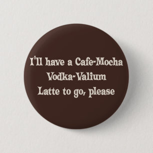 Chapa Redonda De 5 Cm Vodka-Valium Latte de la Café-Moca