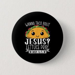 Chapa Redonda De 5 Cm Wanna Taco Bout Jesus Lettuce Pray Mark 16_15 Cinc