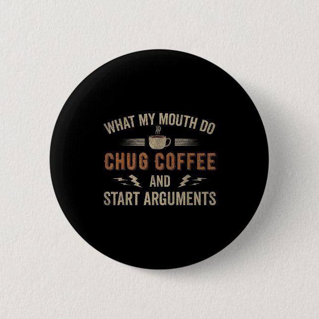 Chapa Redonda De 5 Cm What My Mouth Do Chug Coffee And Start Arguments  (Anverso)