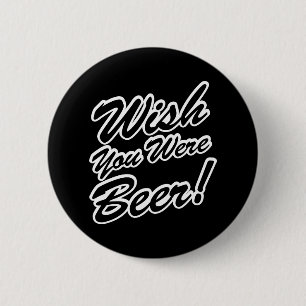 Chapa Redonda De 5 Cm Wish You Were Beer!