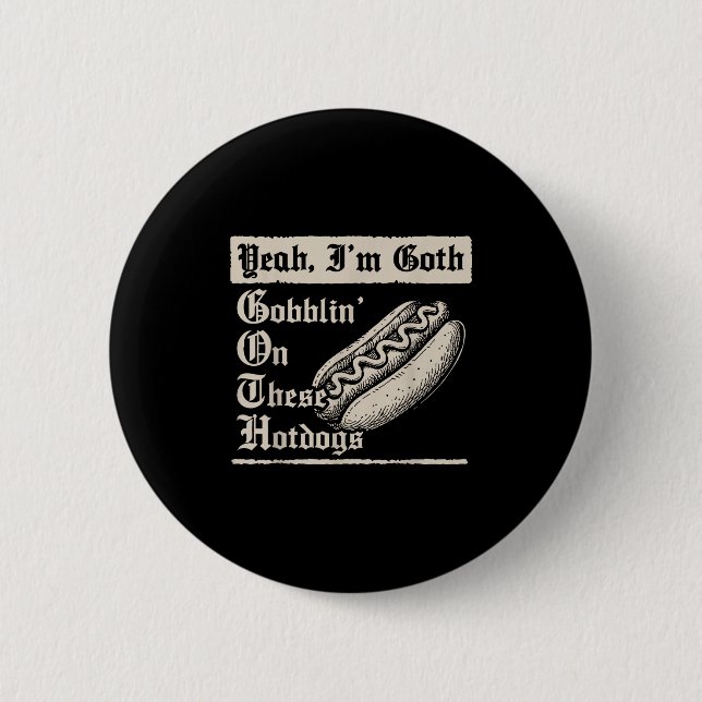 Chapa Redonda De 5 Cm Yeah I'm Goth Gobblin' On These Hot Dogs  (Anverso)