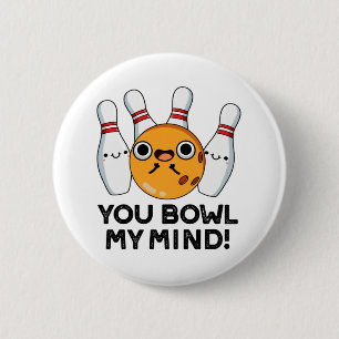 Chapa Redonda De 5 Cm You Bowl My Mind Funny Bowling Pun