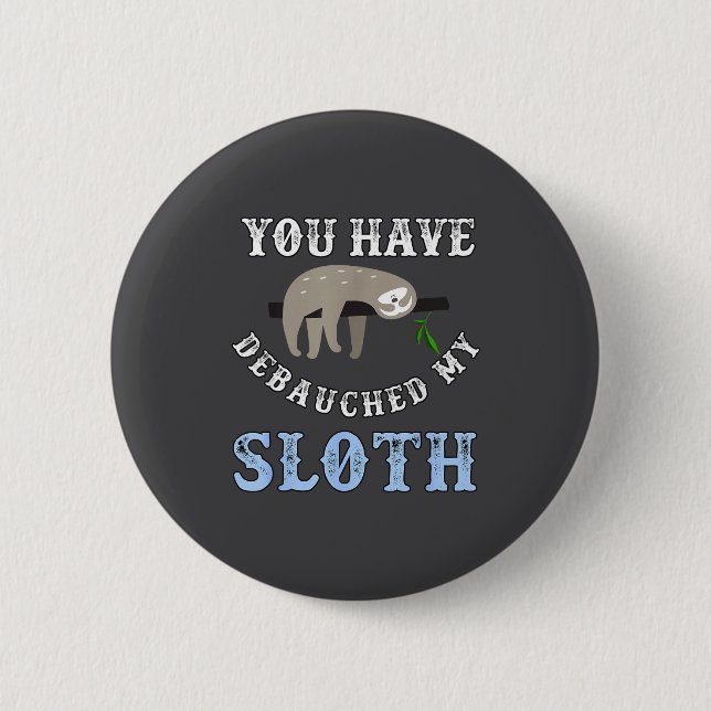 Chapa Redonda De 5 Cm You Have Debauched My Sloth Funny Aubad Maturin Qu (Anverso)