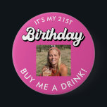 Chapa Redonda De 7 Cm 21st Birthday Buy Me A Drink Photo Button<br><div class="desc">This 21st Birthday Buy Me A Drink photo button is great for any birthday. Easily change the birthday year for a perfect birthday button. Simply Upload your photo to create the perfect button to celebrate a night of partying.</div>