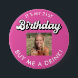Chapa Redonda De 7 Cm 21st Birthday Buy Me A Drink Photo Button<br><div class="desc">This 21st Birthday Buy Me A Drink photo button is great for any birthday. Easily change the birthday year for a perfect birthday button. Simply Upload your photo to create the perfect button to celebrate a night of partying.</div>