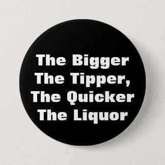 Chapa Redonda De 7 Cm El volquete de BiggerThe, el licor de QuickerThe
