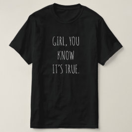 "CHICA, SABES QUE ES VERDADERO" Camiseta
