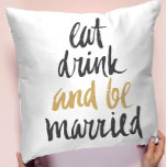 Cojín Decorativo Comer Bebida Estar Casada<br><div class="desc">"Come Drink and Be Married" Divertido diseño moderno de tipografía en oro y negro sobre fondo blanco</div>