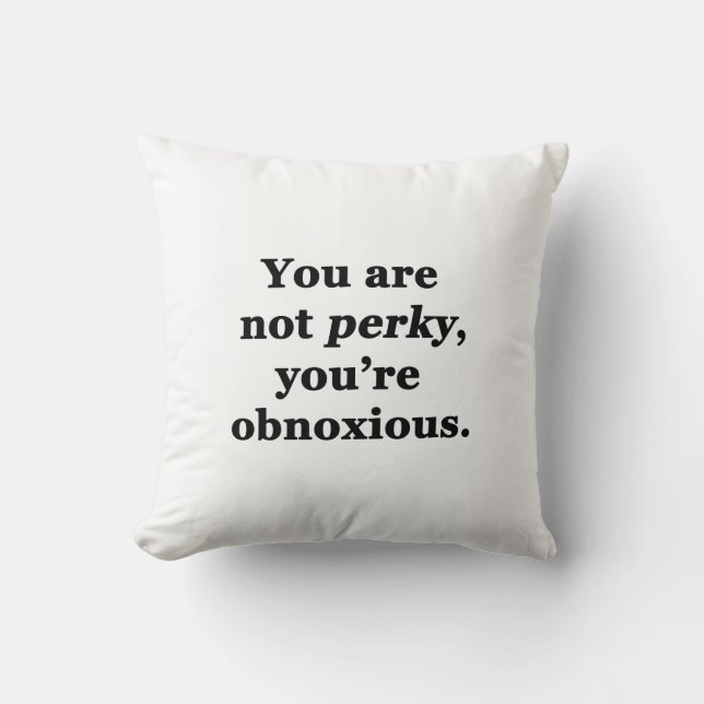 Cojín Decorativo No eres perky, eres odioso (Anverso)