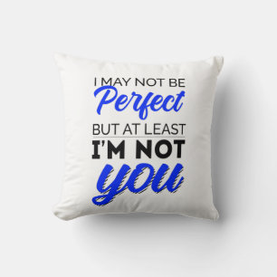 Cojín Decorativo Puede que no sea perfecto, pero al menos no soy tú