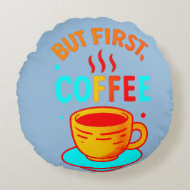 Cojín Redondo But First, Coffee