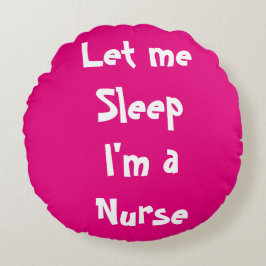 Cojín Redondo Déjame dormir, soy enfermera, necesito una siesta.