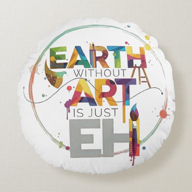 Cojín Redondo Earth Without Art Is Just Eh Painter Artist Design (Anverso)