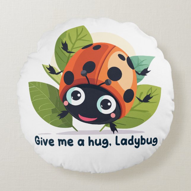 Cojín Redondo Give me a hug, Ladybug (Anverso)