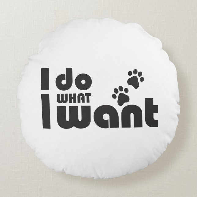 Cojín Redondo Hago lo que quiero, mascota de perro gato gracioso (Anverso)
